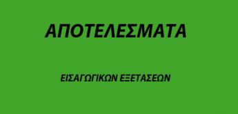 ΑΠΟΤΕΛΕΣΜΑΤΑ ΕΙΣΑΓΩΓΙΚΩΝ ΕΞΕΤΑΣΕΩΝ