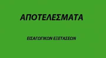 ΑΠΟΤΕΛΕΣΜΑΤΑ ΕΙΣΑΓΩΓΙΚΩΝ ΕΞΕΤΑΣΕΩΝ