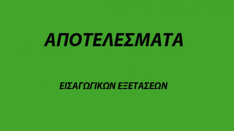 ΑΠΟΤΕΛΕΣΜΑΤΑ ΕΙΣΑΓΩΓΙΚΩΝ ΕΞΕΤΑΣΕΩΝ